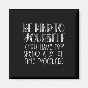 Be Kind To Yourself Saying - Self Love Positive Th Magnet