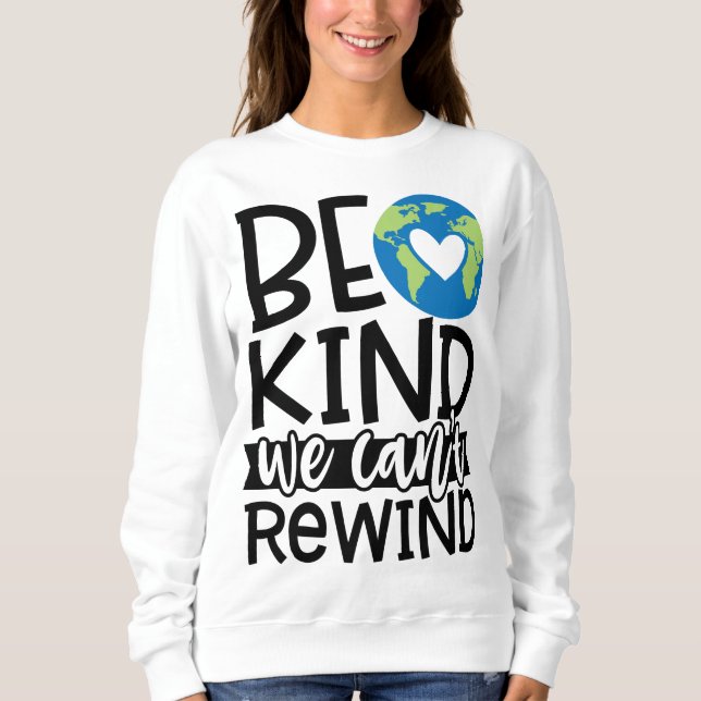 Be Kind We Can't Rewind Earth Day Heart Sweatshirt (Front)