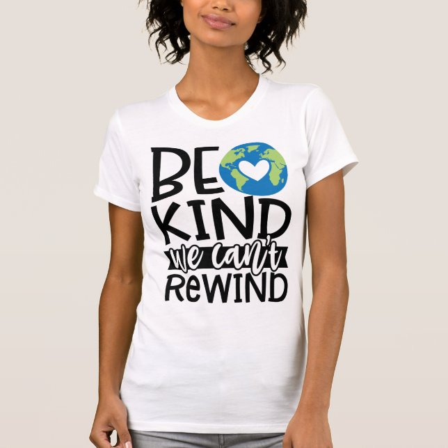 Be Kind We Can't Rewind Earth Day Heart T-Shirt (Front)