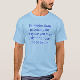 Be kinder than necessary for everyone you meet ... T-Shirt