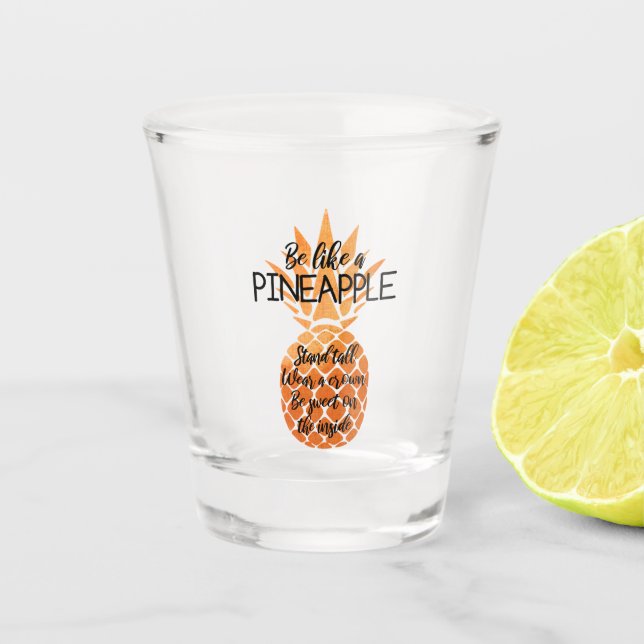 Be Like a Pineapple Shot Glass (Front)