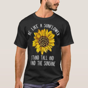 Be Like a Sunflower Stand Tall and Find the Sunshi T-Shirt