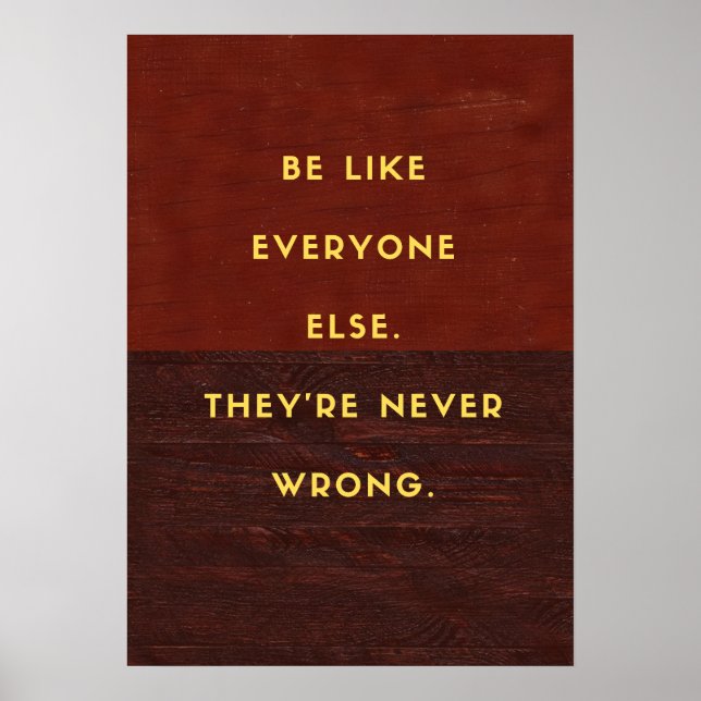 Be like everyone else. They’re never wrong. Poster (Front)