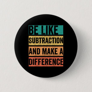 Be Like Subtraction And Make A Difference 6 Cm Round Badge