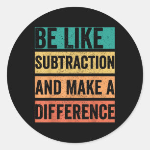 Be Like Subtraction And Make A Difference Classic Round Sticker