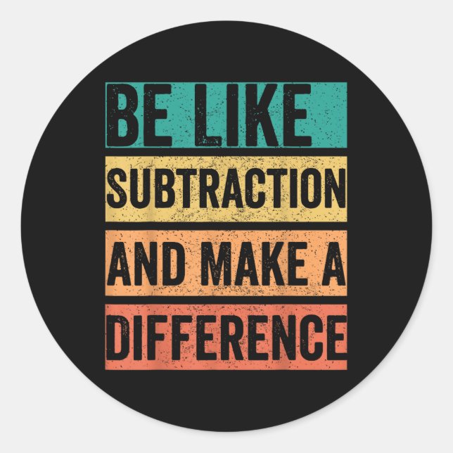 Be Like Subtraction And Make A Difference  Classic Round Sticker (Front)