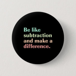 Be Like Subtraction And Make A Difference Funny Ma 6 Cm Round Badge