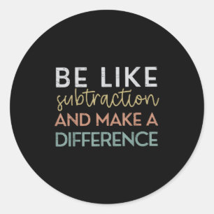 Be Like Subtraction And Make A Difference Funny Ma Classic Round Sticker