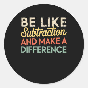 Be Like Subtraction And Make A Difference Funny Ma Classic Round Sticker