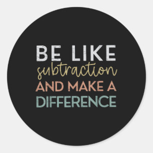 Be Like Subtraction And Make A Difference Funny Ma Classic Round Sticker