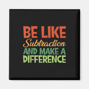 Be Like Subtraction And Make A Difference Funny Ma Magnet