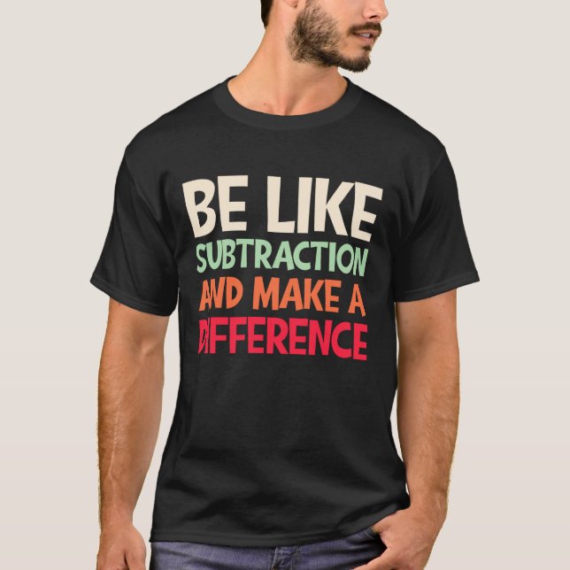 Be Like Subtraction And Make A Difference Funny Ma T-Shirt (Front)