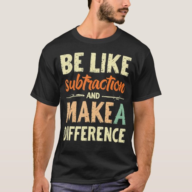 Be Like Subtraction And Make A Difference Funny Ma T-Shirt (Front)