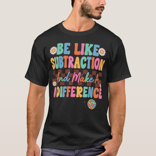 Be Like Subtraction And Make A Difference Funny Ma T-Shirt (Front)