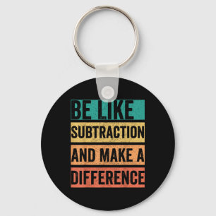 Be Like Subtraction And Make A Difference Key Ring