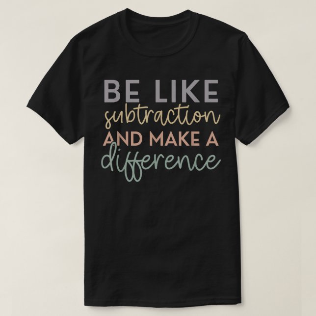 Be Like Subtraction And Make A Difference Math T-Shirt (Design Front)