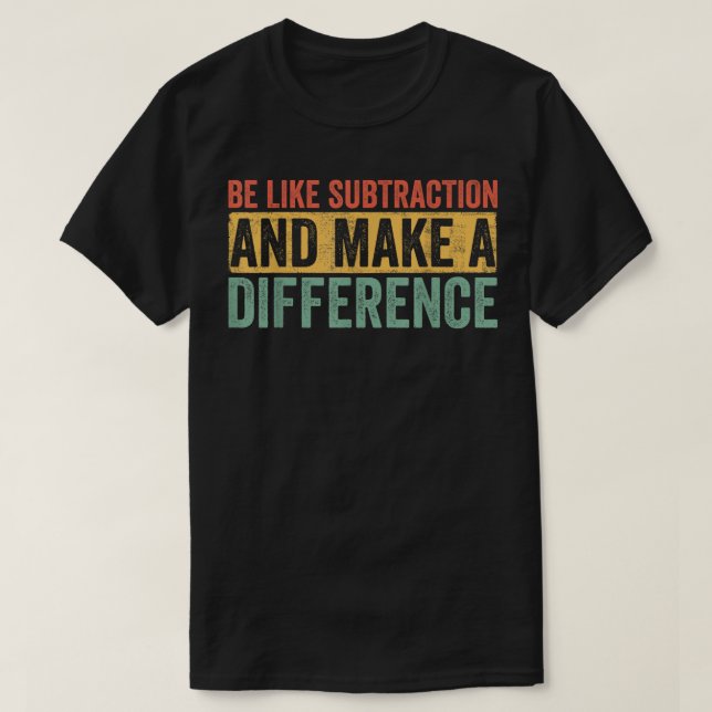 Be Like Subtraction And Make A Difference Math T-Shirt (Design Front)