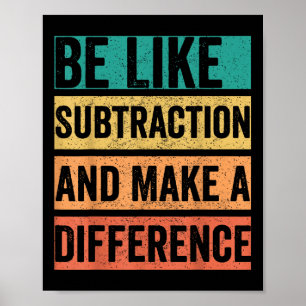 Be Like Subtraction And Make A Difference  Poster