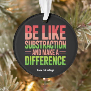 Be Like Subtraction And Make A Difference Teacher Ornament