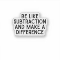Be Like Subtraction...  funny math quote