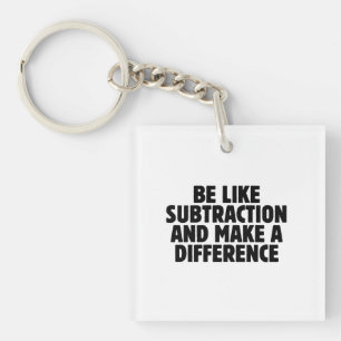 Be Like Subtraction... funny math quote Key Ring