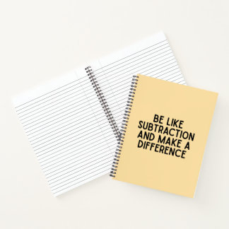 Be Like Subtraction...  funny math quote Notebook