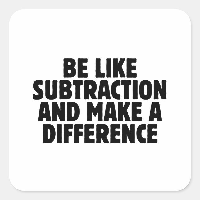 Be Like Subtraction... funny math quote Square Sticker (Front)