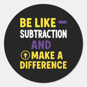 Be Like Subtraction Make A Difference Funny Math T Classic Round Sticker