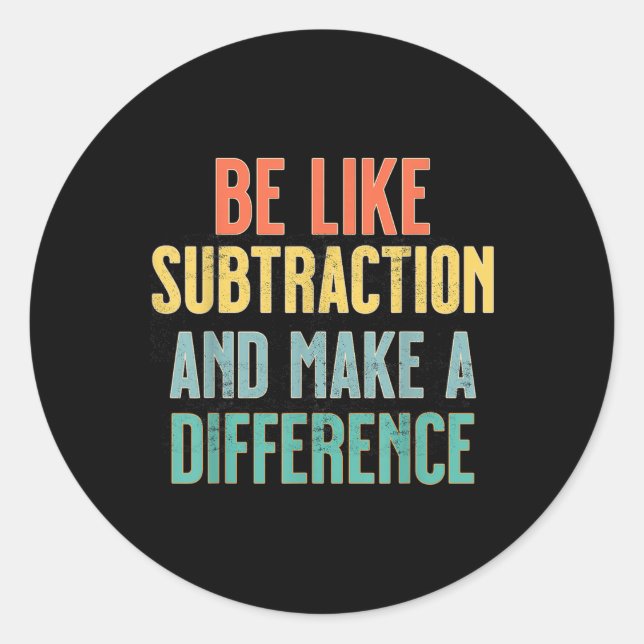 Be Like Subtraction Make A Difference Funny Math T Classic Round Sticker (Front)