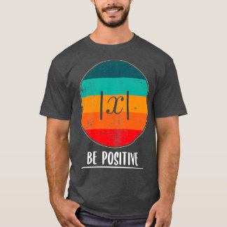 Be like the absolute value always positive T-Shirt