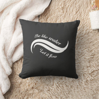 Be Like Water, Let It Flow Cushion