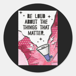 Be Loud About The Things That Quote Design Sticker