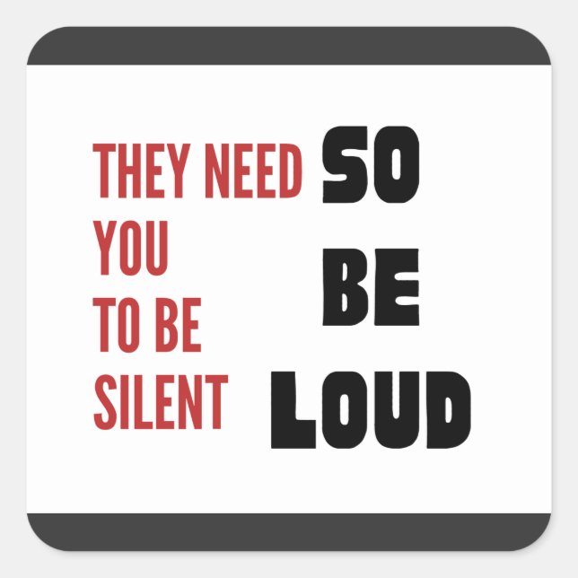 Be Loud They Need You To Be Silent Injustice Square Sticker (Front)