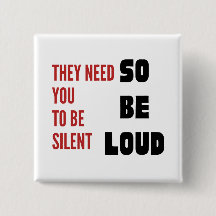 Be Loud They Need You To Be Silent Protest
