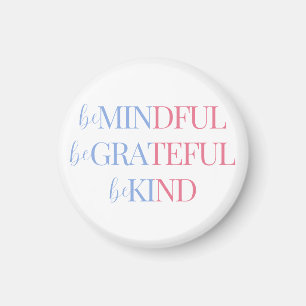 Be Mindful Be Grateful Be Kind   Blue Pink Magnet