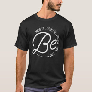 Be Mindful Grateful Positive True Kind Inspiration T-Shirt
