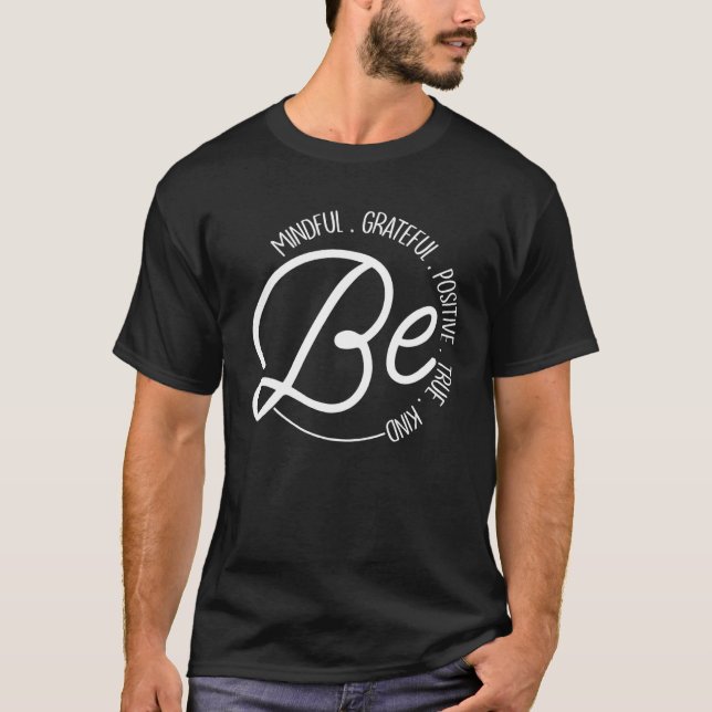 Be Mindful Grateful Positive True Kind Inspiration T-Shirt (Front)