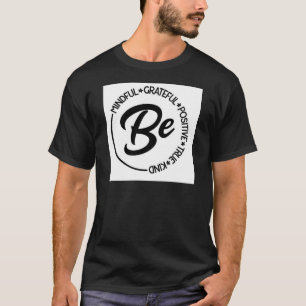 Be Mindful, Grateful, Positive, True, Kind tee