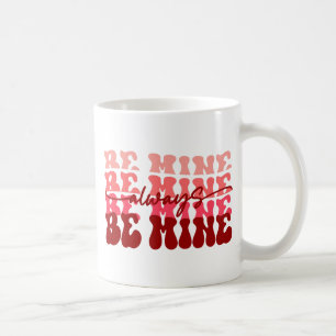 Be Mine Always Romantic Repeating Text Coffee Mug
