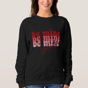 Be Mine Valentine Retro Groovy Valentines Day Sweatshirt