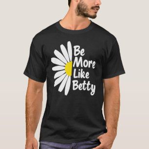 Be More Like Betty Inspirational Flower T-Shirt