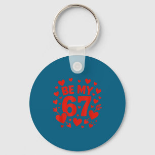 Be My 6-7 Fun 67 Number 6-7 6 7 Valentine Six Seve Key Ring