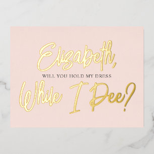Be My Bridesmaid Funny While I Pee Foil Invitation