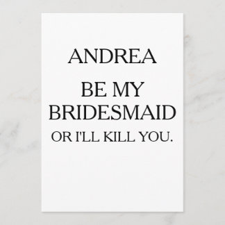 BE MY BRIDESMAID OR I'LL KILL YOU | BRIDESMAID INVITATION