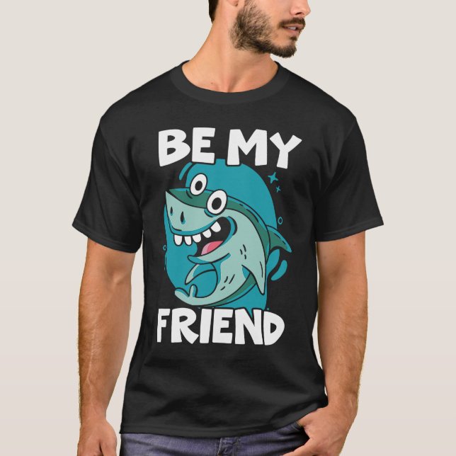Be My Friend Shark Animal Lover Marine Biologist T-Shirt (Front)