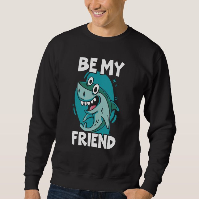 Be My Friend Shark Animal Marine Biologist  1 Sweatshirt (Front)