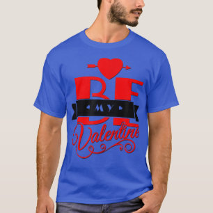 Be My Valentine Happy Valentine's Day Fancy Holida T-Shirt