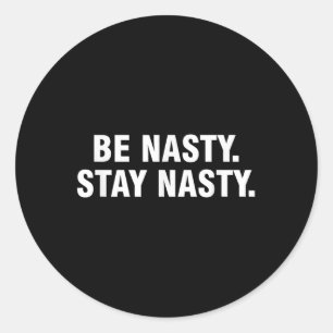 Be Nasty Stay Nasty Classic Round Sticker