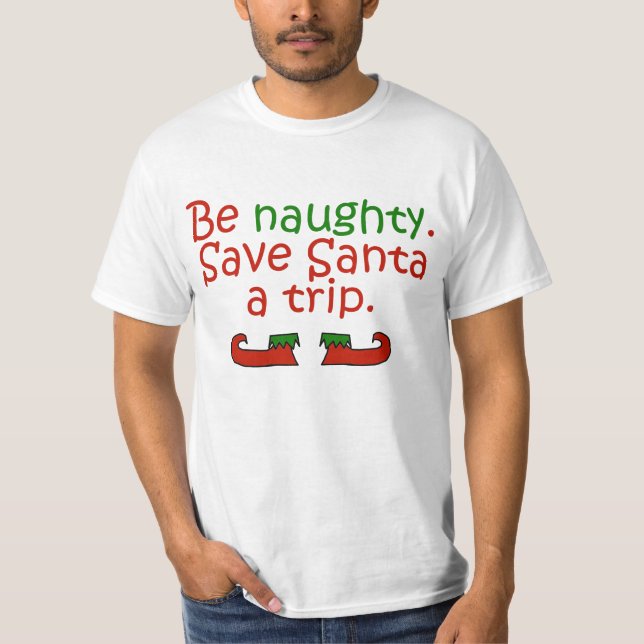 Be Naughty Save Santa A Trip T-Shirt (Front)