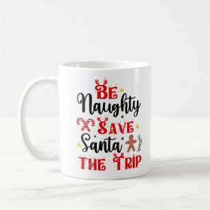 Be Naughty Save Santa the Trip Coffee Mug